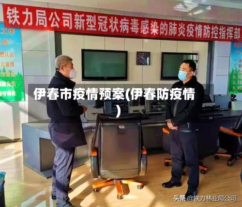 伊春市疫情预案(伊春防疫情)-第1张图片