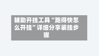 辅助开挂工具“跑得快怎么开挂	”详细分享装挂步骤-第1张图片