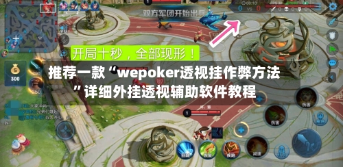 推荐一款“wepoker透视挂作弊方法”详细外挂透视辅助软件教程-第2张图片
