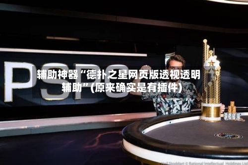 辅助神器“德扑之星网页版透视透明辅助”(原来确实是有插件)-第1张图片