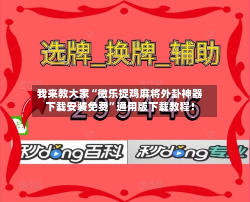 我来教大家“微乐捉鸡麻将外卦神器下载安装免费”通用版下载教程！-第1张图片