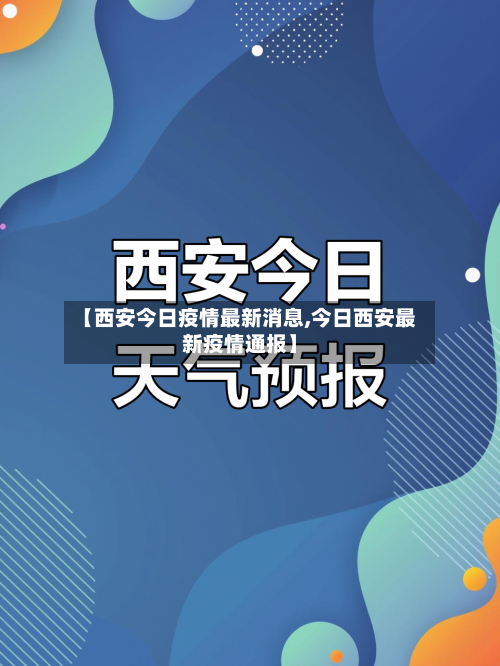 【西安今日疫情最新消息,今日西安最新疫情通报】-第1张图片
