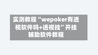 实测教程“wepoker有透视软件吗+透视挂”开挂辅助软件教程-第2张图片