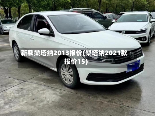 新款桑塔纳2013报价(桑塔纳2021款报价15)-第1张图片