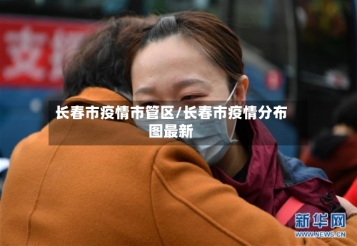 长春市疫情市管区/长春市疫情分布图最新-第3张图片