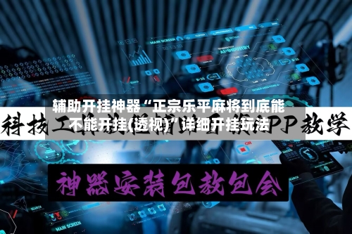 辅助开挂神器“正宗乐平麻将到底能不能开挂(透视)”详细开挂玩法-第1张图片