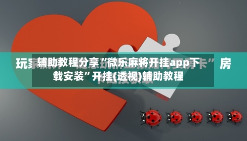 辅助教程分享“微乐麻将开挂app下载安装”开挂(透视)辅助教程-第2张图片