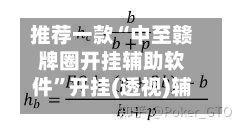 推荐一款“中至赣牌圈开挂辅助软件”开挂(透视)辅助教程-第2张图片