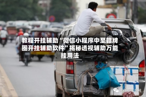 教程开挂辅助“微信小程序中至赣牌圈开挂辅助软件”揭秘透视辅助万能挂用法-第3张图片