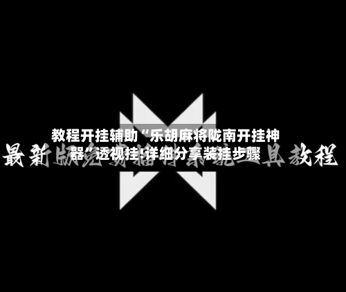 教程开挂辅助“乐胡麻将陇南开挂神器”透视挂!详细分享装挂步骤-第1张图片