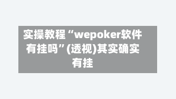 实操教程“wepoker软件有挂吗”(透视)其实确实有挂-第2张图片