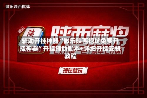 辅助开挂神器“微乐陕西挖坑免费开挂神器”开挂辅助脚本+详细开挂安装教程-第1张图片