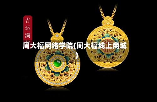 周大福网络学院(周大福线上商城)-第1张图片