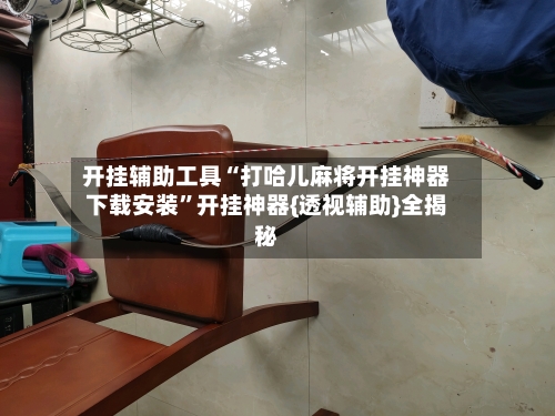 开挂辅助工具“打哈儿麻将开挂神器下载安装”开挂神器{透视辅助}全揭秘-第1张图片