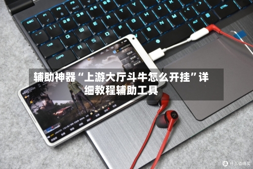 辅助神器“上游大厅斗牛怎么开挂”详细教程辅助工具-第1张图片