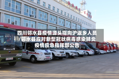 四川邻水县疫情源头指向沪返乡人员/邻水县应对新型冠状病毒感染肺炎疫情应急指挥部公告-第2张图片