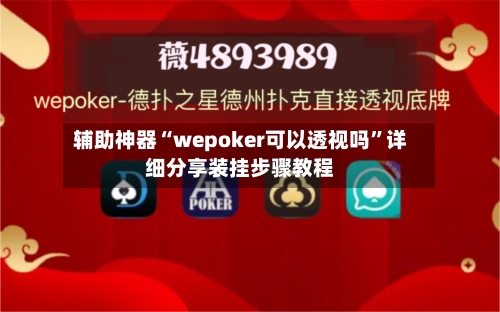 辅助神器“wepoker可以透视吗”详细分享装挂步骤教程-第1张图片