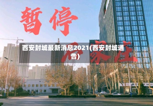 西安封城最新消息2021(西安封城通告)-第2张图片