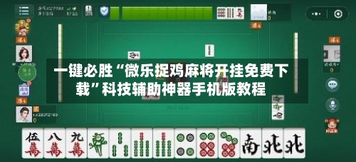 一键必胜“微乐捉鸡麻将开挂免费下载”科技辅助神器手机版教程-第3张图片