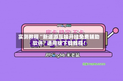 实测教程“新道游互娱开挂免费辅助软件	”通用版下载教程！-第1张图片