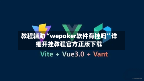 教程辅助“wepoker软件有挂吗”详细开挂教程官方正版下载-第1张图片