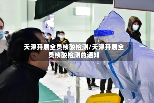 天津开展全员核酸检测/天津开展全员核酸检测的通知-第3张图片