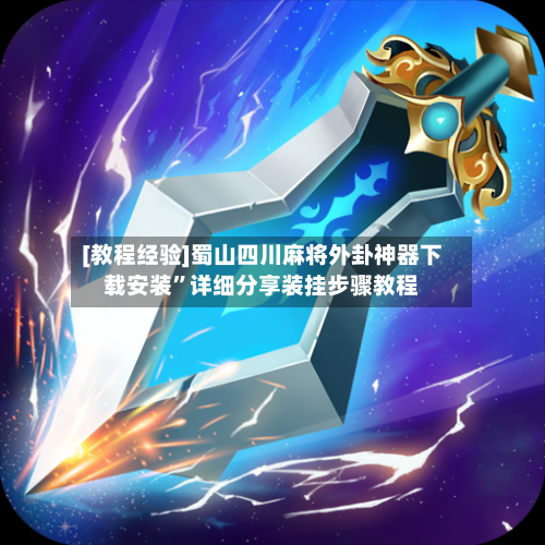 [教程经验]蜀山四川麻将外卦神器下载安装”详细分享装挂步骤教程-第3张图片