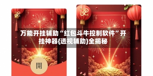 万能开挂辅助“红包斗牛控制软件	”开挂神器{透视辅助}全揭秘-第1张图片
