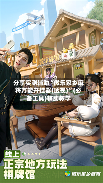 分享实测辅助“微乐家乡麻将万能开挂器(透视)”(必备工具)辅助教学-第3张图片