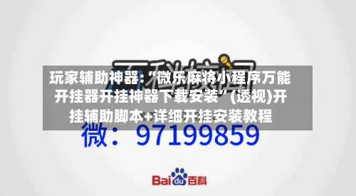 玩家辅助神器:“微乐麻将小程序万能开挂器开挂神器下载安装”(透视)开挂辅助脚本+详细开挂安装教程-第1张图片