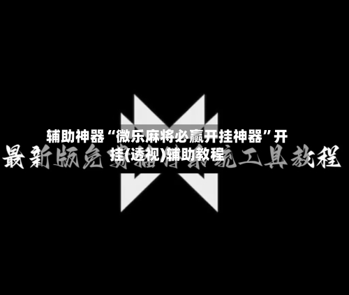 辅助神器“微乐麻将必赢开挂神器”开挂(透视)辅助教程-第1张图片