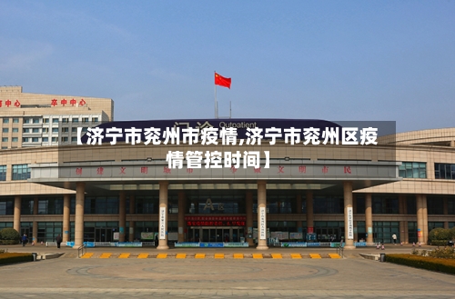 【济宁市兖州市疫情,济宁市兖州区疫情管控时间】-第2张图片