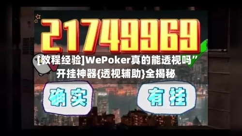 [教程经验]WePoker真的能透视吗”开挂神器{透视辅助}全揭秘-第1张图片