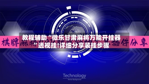 教程辅助“微乐甘肃麻将万能开挂器”透视挂!详细分享装挂步骤-第1张图片