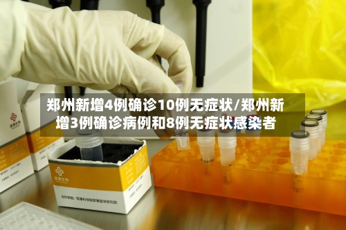郑州新增4例确诊10例无症状/郑州新增3例确诊病例和8例无症状感染者-第3张图片