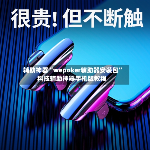 辅助神器“wepoker辅助器安装包”科技辅助神器手机版教程-第1张图片
