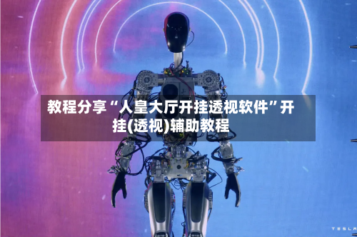 教程分享“人皇大厅开挂透视软件”开挂(透视)辅助教程-第1张图片