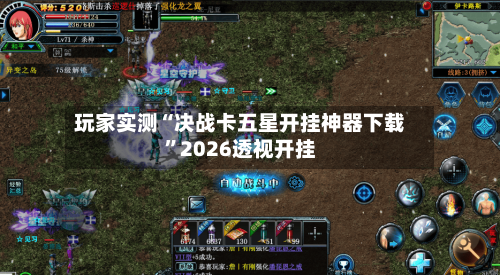 玩家实测“决战卡五星开挂神器下载	”2026透视开挂-第1张图片