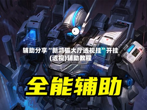 辅助分享“新鸿狐大厅透视挂”开挂(透视)辅助教程-第2张图片