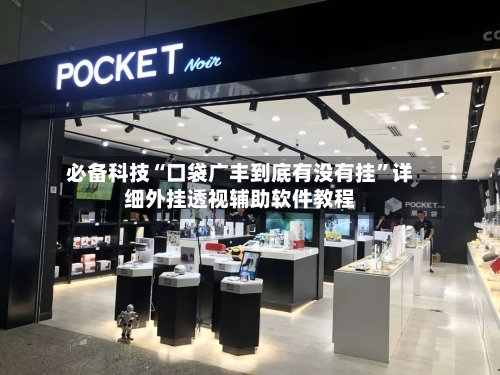 必备科技“口袋广丰到底有没有挂	”详细外挂透视辅助软件教程-第1张图片