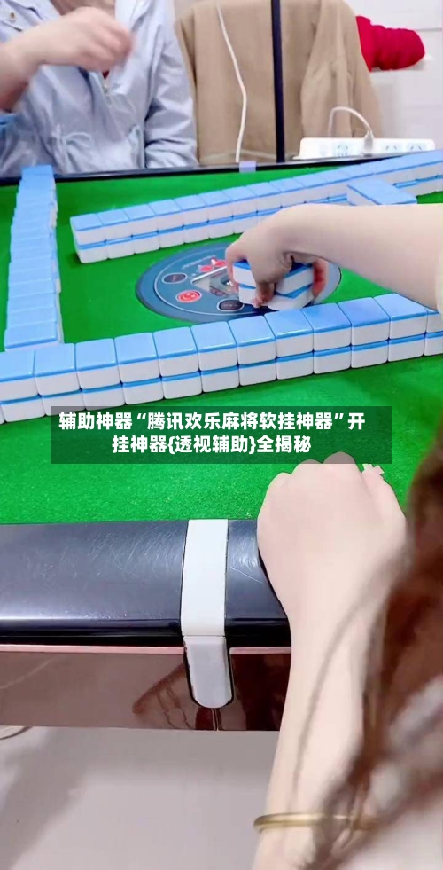 辅助神器“腾讯欢乐麻将软挂神器”开挂神器{透视辅助}全揭秘-第1张图片