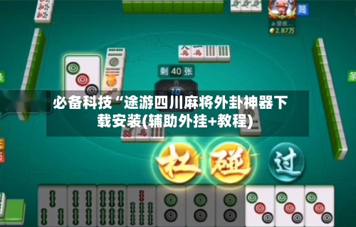 必备科技“途游四川麻将外卦神器下载安装(辅助外挂+教程)-第1张图片