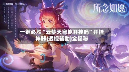 一键必胜“云梦天穹能开挂吗”开挂神器{透视辅助}全揭秘-第2张图片