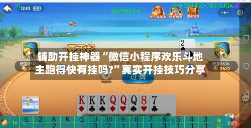 辅助开挂神器“微信小程序欢乐斗地主跑得快有挂吗?”真实开挂技巧分享-第1张图片