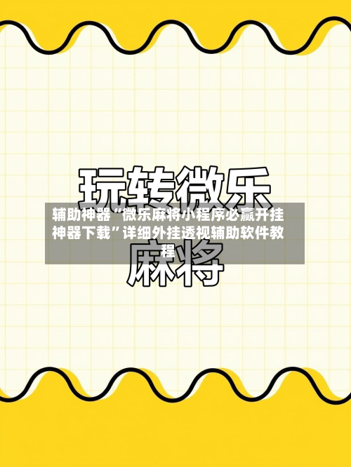 辅助神器“微乐麻将小程序必赢开挂神器下载”详细外挂透视辅助软件教程-第1张图片