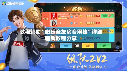 教程辅助“微乐亲友房专用挂”详细辅助教程分享-第1张图片