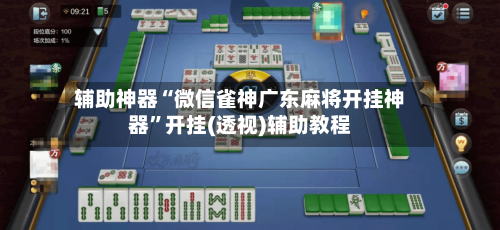 辅助神器“微信雀神广东麻将开挂神器”开挂(透视)辅助教程-第1张图片