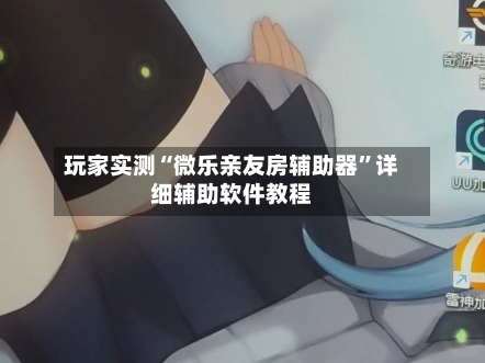 玩家实测“微乐亲友房辅助器”详细辅助软件教程-第1张图片