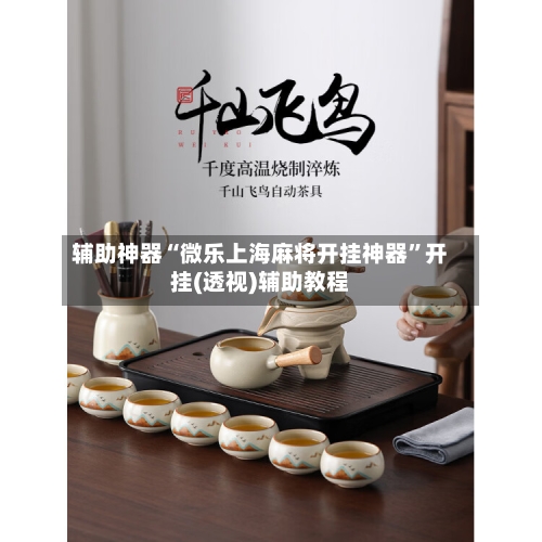 辅助神器“微乐上海麻将开挂神器	”开挂(透视)辅助教程-第1张图片