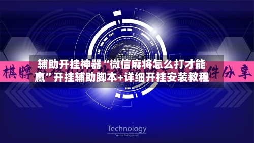 辅助开挂神器“微信麻将怎么打才能赢”开挂辅助脚本+详细开挂安装教程-第1张图片